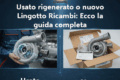 Usato rigenerato o nuovo Lingotto Ricambi: guida completa